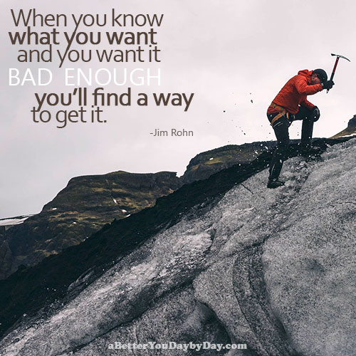 When you know what you want and you want it bad enough, you’ll find a way to get it. - Jim Rohn